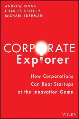 Corporate Explorer: How Corporations Beat Startups at the Innovation Game - Andrew Binns