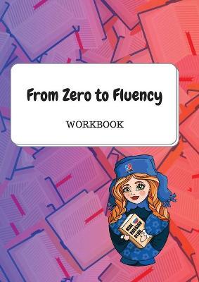From Zero to Fluency Workbook: Exercises for Russian learners. Learn Russian for beginners - Daria Molchanova