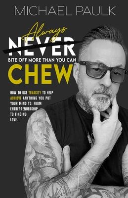 Always Bite Off More than You Can Chew - Michael Paulk