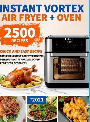 Instant Vortex Air Fryer Oven Cookbook for Beginners: 2500 Quick and Easy Recipe Days for Healthy Fried and Baked Delicious Meals for Beginners #2021 - Chris Fry