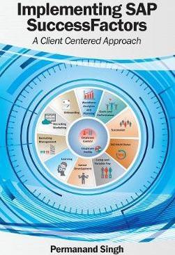 Implementing SAP SuccessFactors: A Client Centered Approach - Permanand Singh
