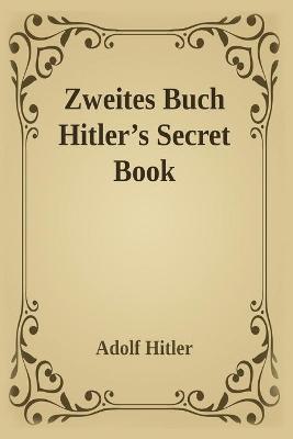 Zweites Buch (Secret Book): Adolf Hitler's Sequel to Mein Kamph - Adolf Hitler
