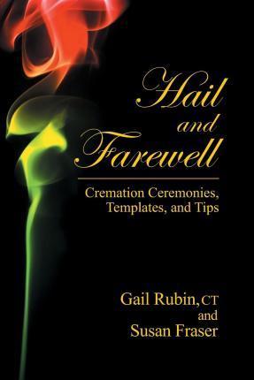 Hail and Farewell: Cremation Ceremonies, Templates and Tips - Gail Rubin