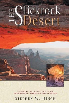 The Slickrock Desert: Journeys of Discovery in an Endangered American Wilderness - Stephen W. Hinch