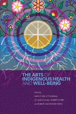 The Arts of Indigenous Health and Well-Being - Nancy Van Styvendale