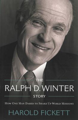 The Ralph D. Winter Story: How One Man Dared to Shake Up World Missions - Harold Fickett
