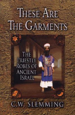 These Are the Garments: The Priestly Robes of Ancient Israel - C. W. Slemming