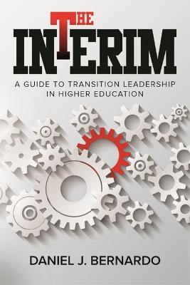 Coperta cărții 'The Interim: A Guide to Transition Leadership in Higher Education - Daniel J. Bernardo'
