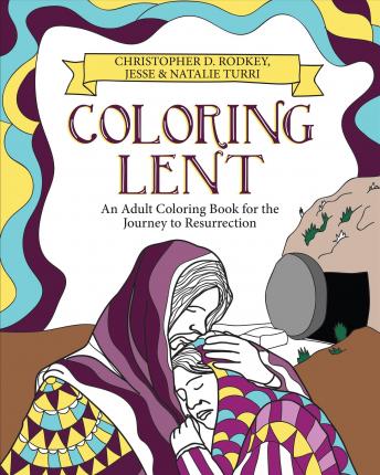 Coloring Lent: An Adult Coloring Book for the Journey to Resurrection - Christopher D. Rodkey