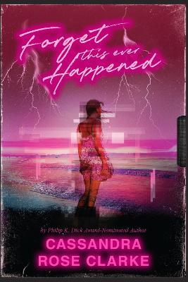 Forget This Ever Happened - Cassandra Rose Clarke