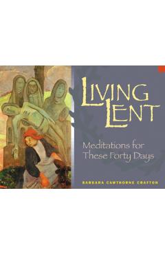 Living Lent: Meditations for These Forty Days - Barbara Cawthorne Crafton