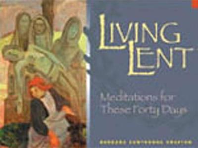 Living Lent: Meditations for These Forty Days - Barbara Cawthorne Crafton