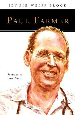 Paul Farmer: Servant to the Poor - Jennie Weiss Block