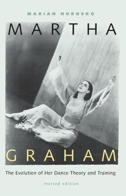 Martha Graham: The Evolution of Her Dance Theory and Training - Marian Horosko