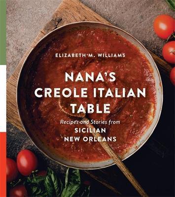 Nana's Creole Italian Table: Recipes and Stories from Sicilian New Orleans - Elizabeth M. Williams