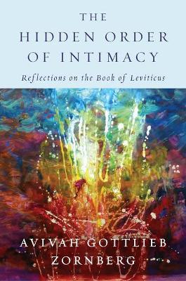 The Hidden Order of Intimacy: Reflections on the Book of Leviticus - Avivah Gottlieb Zornberg