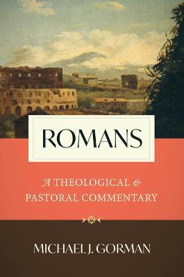 Romans: A Theological and Pastoral Commentary - Michael J. Gorman