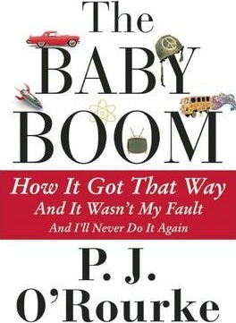 The Baby Boom: How It Got That Way...and It Wasn't My Fault...and I'll Never Do It Again... - P. J. O'rourke
