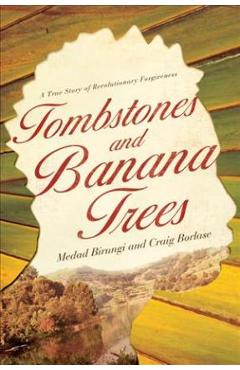 Poza produsului Tombstones and Banana Trees: A True Story of Revolutionary Forgiveness - Medad Birungi