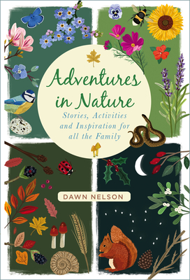 Adventures in Nature: Stories, Activities and Inspiration for All the Family - Dawn Nelson
