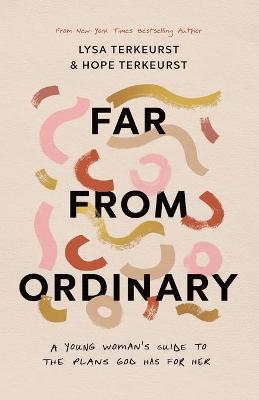 Far from Ordinary: A Young Woman's Guide to the Plans God Has for Her - Lysa Terkeurst