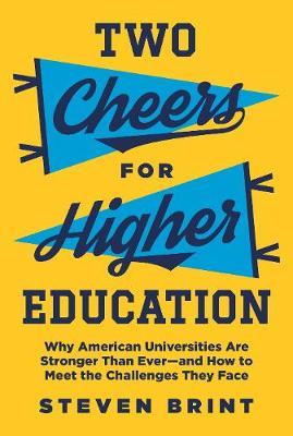 Two Cheers for Higher Education: Why American Universities Are Stronger Than Ever--And How to Meet the Challenges They Face - Steven Brint