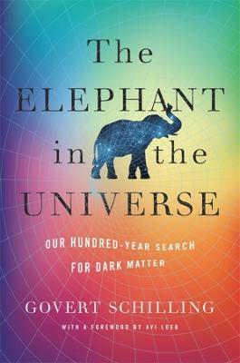 The Elephant in the Universe: Our Hundred-Year Search for Dark Matter - Govert Schilling