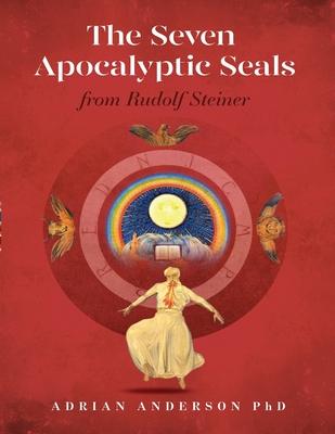 The Seven Apocalyptic Seals: From Rudolf Steiner - Adrian Anderson