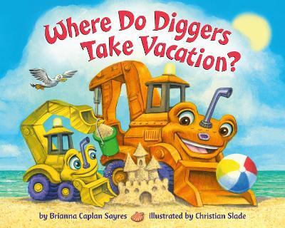Where Do Diggers Take Vacation? - Brianna Caplan Sayres