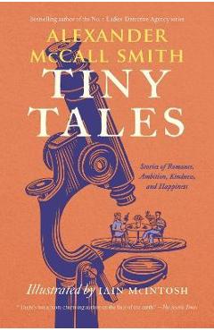 Coperta cărții 'Tiny Tales: Stories of Romance, Ambition, Kindness, and Happiness - Alexander Mccall Smith'
