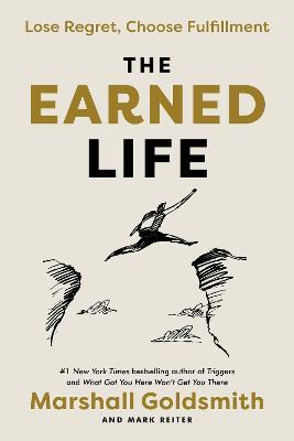 The Earned Life: Lose Regret, Choose Fulfillment - Marshall Goldsmith
