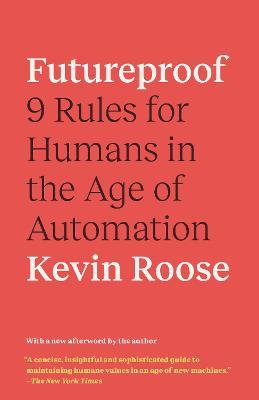 Futureproof: 9 Rules for Humans in the Age of Automation - Kevin Roose