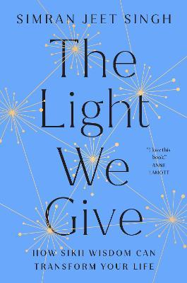 The Light We Give: How Sikh Wisdom Can Transform Your Life - Simran Jeet Singh