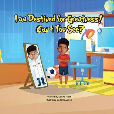 I Am Destined for Greatness!: Can't You See? - Jonne' Siani Hicks