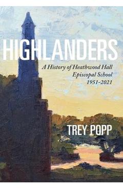 Coperta cărții 'Highlanders: A History of Heathwood Hall Episcopal School, 1951-2021 - Trey Popp'