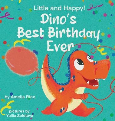Little and Happy! Dino's Best Birthday Ever: Picture Book About Dinosaur and His Friends for Kids 3-7 Years Old - Amelia Rice