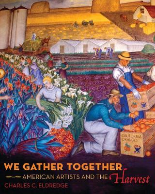 We Gather Together: American Artists and the Harvest - Charles C. Eldredge