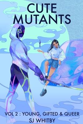 Cute Mutants Vol 2: Young, Gifted & Queer - Sj Whitby