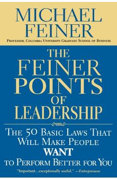 The Feiner Points of Leadership: The 50 Basic Laws That Will Make People Want to Perform Better for You - Michael Feiner