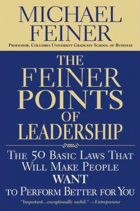The Feiner Points of Leadership: The 50 Basic Laws That Will Make People Want to Perform Better for You - Michael Feiner