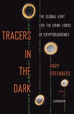Tracers in the Dark: The Global Hunt for the Crime Lords of Cryptocurrency - Andy Greenberg