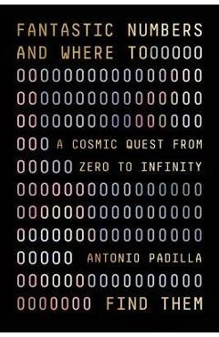 Coperta cărții 'Fantastic Numbers and Where to Find Them: A Cosmic Quest from Zero to Infinity - Antonio Padilla'