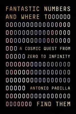 Fantastic Numbers and Where to Find Them: A Cosmic Quest from Zero to Infinity - Antonio Padilla