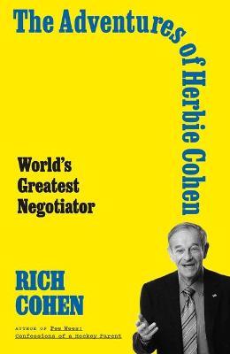 The Adventures of Herbie Cohen: World's Greatest Negotiator - Rich Cohen