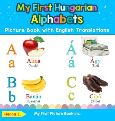 My First Hungarian Alphabets Picture Book with English Translations: Bilingual Early Learning & Easy Teaching Hungarian Books for Kids - Hanna S
