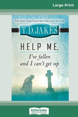 Help Me, I've Fallen And I Can't Get Up (16pt Large Print Edition) - T. D. Jakes