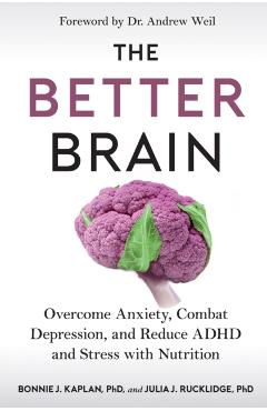 The Better Brain: Overcome Anxiety, Combat Depression, and Reduce ADHD and Stress with Nutrition - Bonnie J. Kaplan