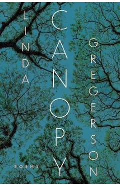 Poza produsului Canopy: Poems - Linda Gregerson