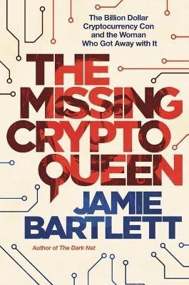 The Missing Cryptoqueen: The Billion Dollar Cryptocurrency Con and the Woman Who Got Away with It - Jamie Bartlett