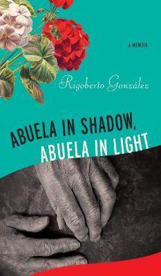 Abuela in Shadow, Abuela in Light - Rigoberto González
